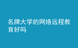 名牌大学的网络远程教育好吗