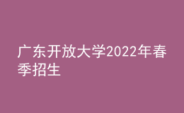 广东开放大学2022年春季招生