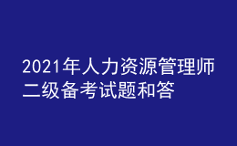 2021年人力资源管理师二级备考试题和答案（34）