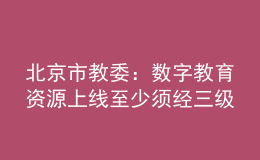 北京市教委：数字教育资源上线至少须经三级审核