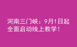 河南三门峡：9月1日起全面启动线上教学！