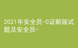 2021年安全员-C证新版试题及安全员-C证考试试卷