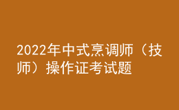 2022年中式烹调师（技师）操作证考试题库及模拟考试