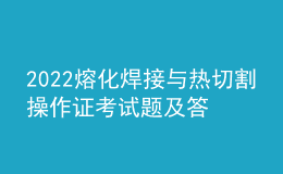 2022熔化焊接与热切割操作证考试题及答案