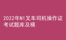 2022年N1叉车司机操作证考试题库及模拟考试