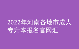 2022年河南各地市成人专升本报名官网汇总