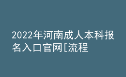 2022年河南成人本科报名入口官网[流程、时间汇总]