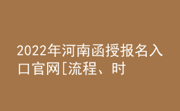 2022年河南函授报名入口官网[流程、时间汇总]