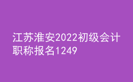 江苏淮安2022初级会计职称报名12498人 