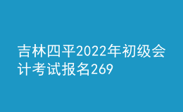吉林四平2022年初级会计考试报名2695人 出考率61%