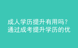 成人学历提升有用吗？通过成考提升学历的优势是什么？ 