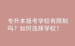 专升本报考学校有限制吗？如何选择学校？ 