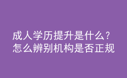 成人学历提升是什么？怎么辨别机构是否正规 