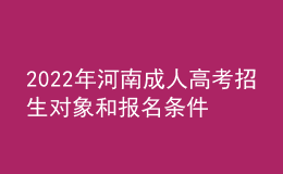 2022年河南成人高考招生对象和报名条件(官方公布)