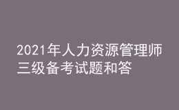 2021年人力资源管理师三级备考试题和答案（87）