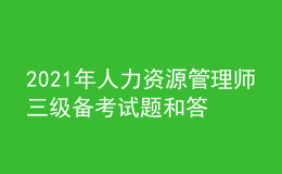 2021年人力资源管理师三级备考试题和答案（96）