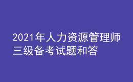 2021年人力资源管理师三级备考试题和答案（98）