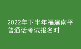 2022年下半年福建南平普通话考试报名时间：9月19日-9月25日