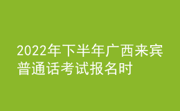 2022年下半年广西来宾普通话考试报名时间：9月14日-21日