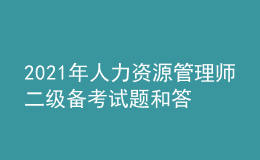 2021年人力资源管理师二级备考试题和答案（7）