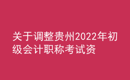 关于调整贵州2022年初级会计职称考试资格审查时间：推迟至9月20日截止