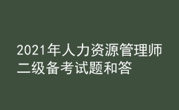 2021年人力资源管理师二级备考试题和答案（10）