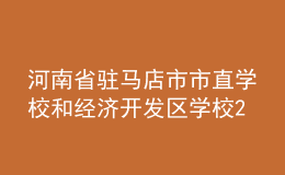 河南省驻马店市市直学校和经济开发区学校2022年招聘教师简章