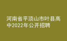 河南省平顶山市叶县高中2022年公开招聘教师公告