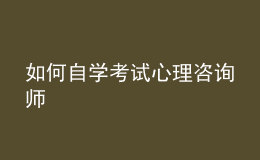 如何自学考试心理咨询师