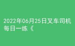 2022年06月25日叉车司机每日一练《理论知识》