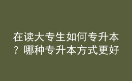 在读大专生如何专升本？哪种专升本方式更好？ 