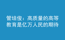 管培俊：高质量的高等教育是亿万人民的期待