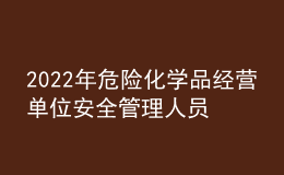 2022年危险化学品经营单位安全管理人员考试题库及答案