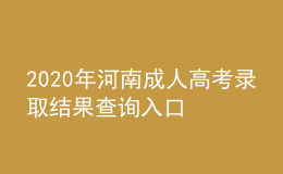 2020年河南成人高考录取结果查询入口