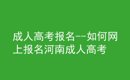 成人高考报名--如何网上报名河南成人高考？