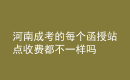 河南成考的每个函授站点收费都不一样吗