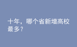 十年，哪个省新增高校最多？