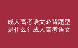 成人高考语文必背题型是什么？成人高考语文答题技巧分享