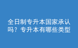 全日制专升本国家承认吗？专升本有哪些类型？ 