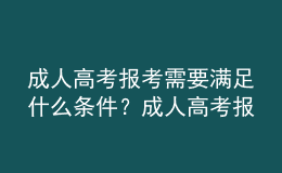 成人高考报考需要满足什么条件？成人高考报名需要提交什么材料？