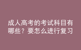 成人高考的考试科目有哪些？要怎么进行复习呢？