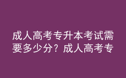 成人高考专升本考试需要多少分？成人高考专升本最低多少分能录取？