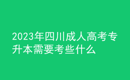 2023年四川成人高考专升本需要考些什么科目？多久毕业？