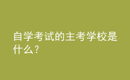 自学考试的主考学校是什么？