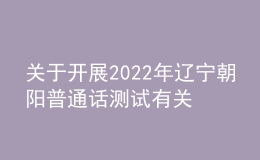 关于开展2022年辽宁朝阳普通话测试有关问题的公告