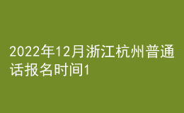 2022年12月浙江杭州普通话报名时间11月28日起 考试时间12月3日起