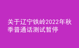 关于辽宁铁岭2022年秋季普通话测试暂停通知