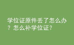 学位证原件丢了怎么办？怎么补学位证？ 