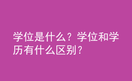 学位是什么？学位和学历有什么区别？ 