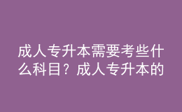 成人专升本需要考些什么科目？成人专升本的报名条件是什么？ 